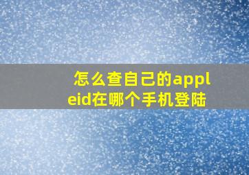 怎么查自己的appleid在哪个手机登陆