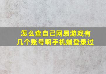 怎么查自己网易游戏有几个账号啊手机端登录过