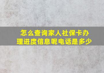 怎么查询家人社保卡办理进度信息呢电话是多少