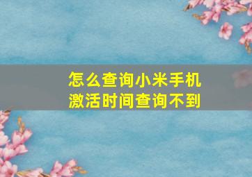 怎么查询小米手机激活时间查询不到