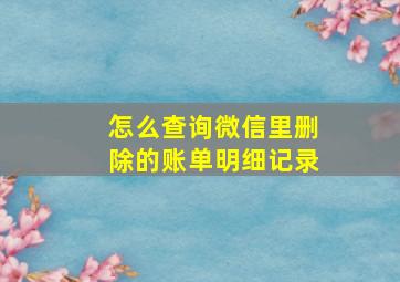 怎么查询微信里删除的账单明细记录