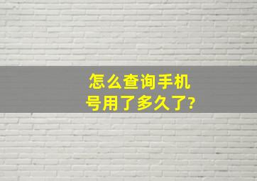 怎么查询手机号用了多久了?