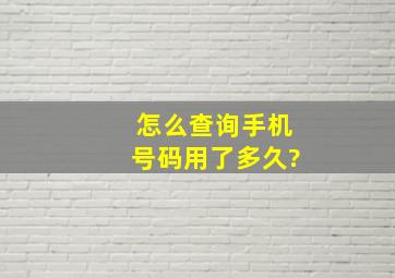 怎么查询手机号码用了多久?