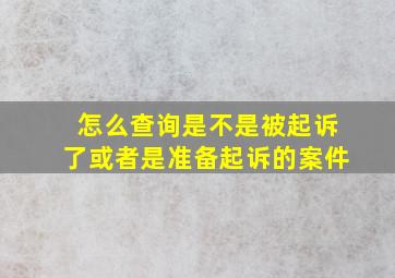 怎么查询是不是被起诉了或者是准备起诉的案件