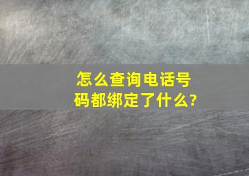 怎么查询电话号码都绑定了什么?