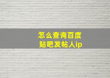 怎么查询百度贴吧发帖人ip