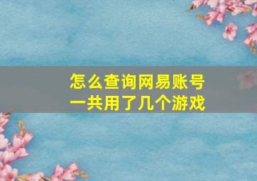 怎么查询网易账号一共用了几个游戏