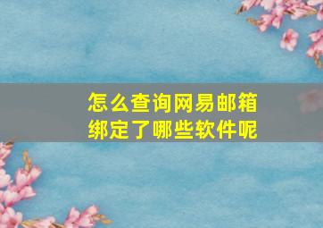 怎么查询网易邮箱绑定了哪些软件呢