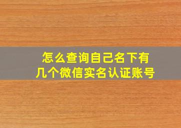 怎么查询自己名下有几个微信实名认证账号