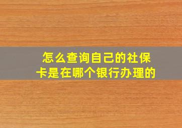 怎么查询自己的社保卡是在哪个银行办理的