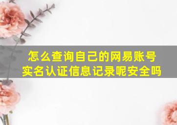 怎么查询自己的网易账号实名认证信息记录呢安全吗