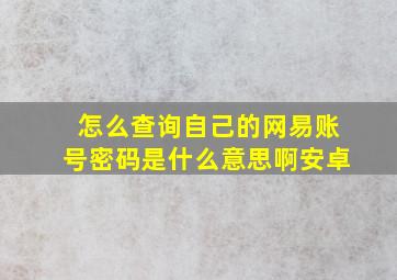 怎么查询自己的网易账号密码是什么意思啊安卓