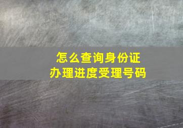 怎么查询身份证办理进度受理号码