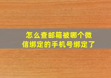 怎么查邮箱被哪个微信绑定的手机号绑定了