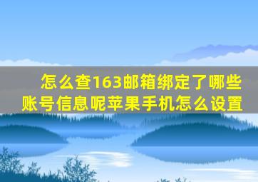 怎么查163邮箱绑定了哪些账号信息呢苹果手机怎么设置