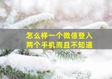 怎么样一个微信登入两个手机而且不知道