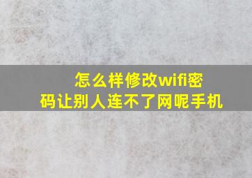 怎么样修改wifi密码让别人连不了网呢手机