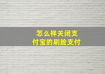 怎么样关闭支付宝的刷脸支付