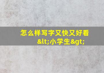 怎么样写字又快又好看<小学生>