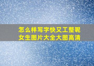 怎么样写字快又工整呢女生图片大全大图高清