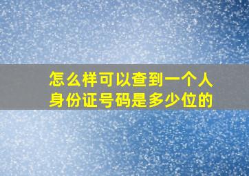 怎么样可以查到一个人身份证号码是多少位的