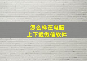 怎么样在电脑上下载微信软件