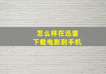 怎么样在迅雷下载电影到手机