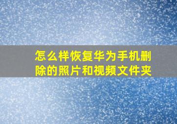 怎么样恢复华为手机删除的照片和视频文件夹