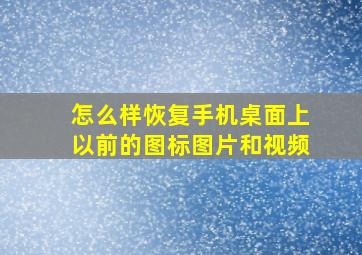 怎么样恢复手机桌面上以前的图标图片和视频