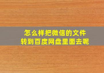 怎么样把微信的文件转到百度网盘里面去呢