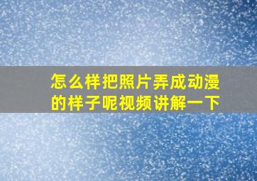 怎么样把照片弄成动漫的样子呢视频讲解一下