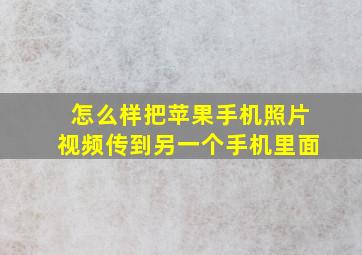 怎么样把苹果手机照片视频传到另一个手机里面