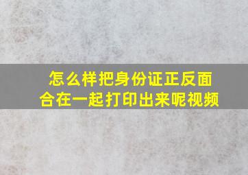 怎么样把身份证正反面合在一起打印出来呢视频