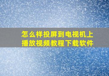 怎么样投屏到电视机上播放视频教程下载软件