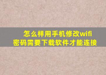 怎么样用手机修改wifi密码需要下载软件才能连接