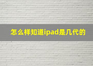 怎么样知道ipad是几代的