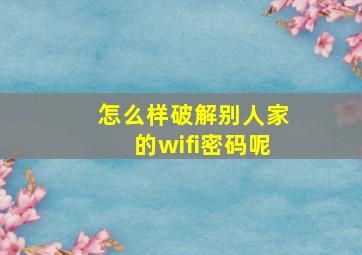 怎么样破解别人家的wifi密码呢