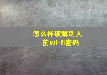 怎么样破解别人的wi-fi密码