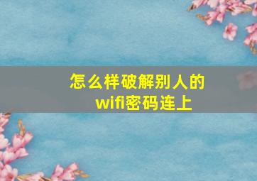 怎么样破解别人的wifi密码连上