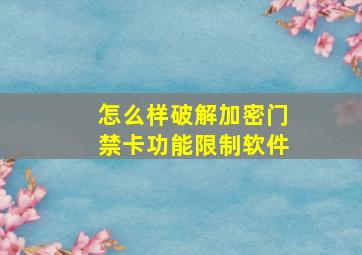 怎么样破解加密门禁卡功能限制软件