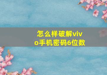 怎么样破解vivo手机密码6位数