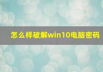 怎么样破解win10电脑密码