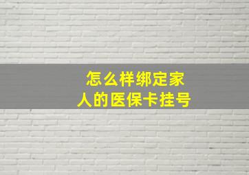 怎么样绑定家人的医保卡挂号