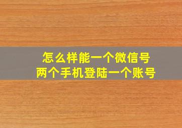 怎么样能一个微信号两个手机登陆一个账号