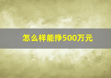 怎么样能挣500万元