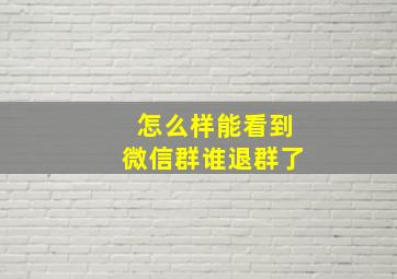 怎么样能看到微信群谁退群了