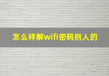 怎么样解wifi密码别人的