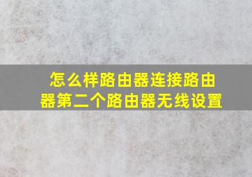 怎么样路由器连接路由器第二个路由器无线设置