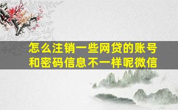 怎么注销一些网贷的账号和密码信息不一样呢微信