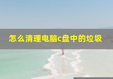 怎么清理电脑c盘中的垃圾